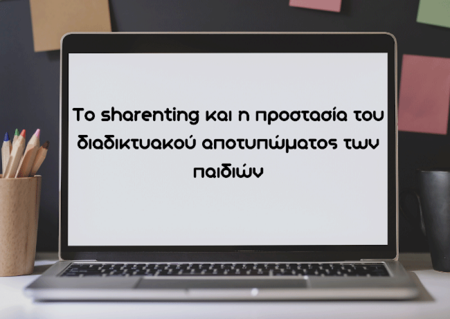Το sharenting και η προστασία του διαδικτυακού αποτυπώματος των παιδιών